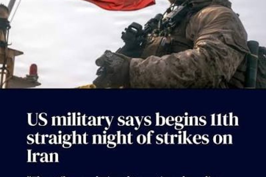 US Military Launches 11th Consecutive Night Of Strikes On Iran