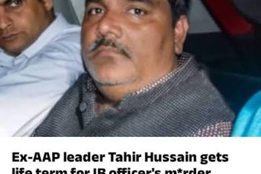 AAP ex-councillor Tahir Hussain gets life term in IB officer murder case