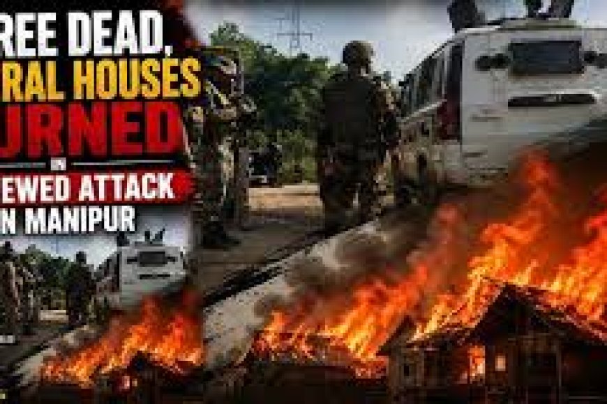 Manipur Village Attack: Three Dead, Houses Burnt In Kangpokpi