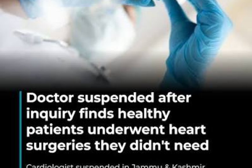 JK cardiologist suspended for operating on healthy hearts