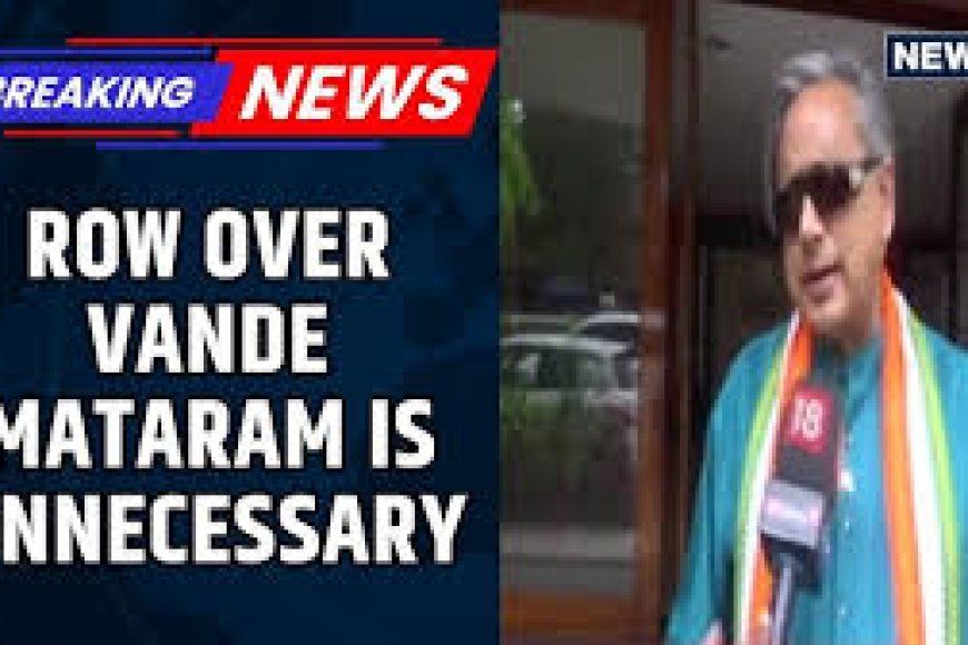 BJP livid over Tharoor’s Vande Mataram remark, says song not ‘optional’
