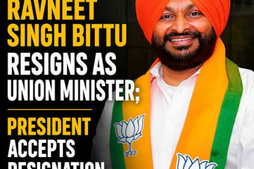 Union Minister Ravneet Singh Bittu resigns, to focus on 2027 Punjab assembly elections
