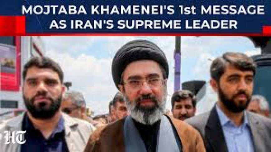 Iran’s new Supreme Leader Ayatollah Mojtaba Khamenei first message to world