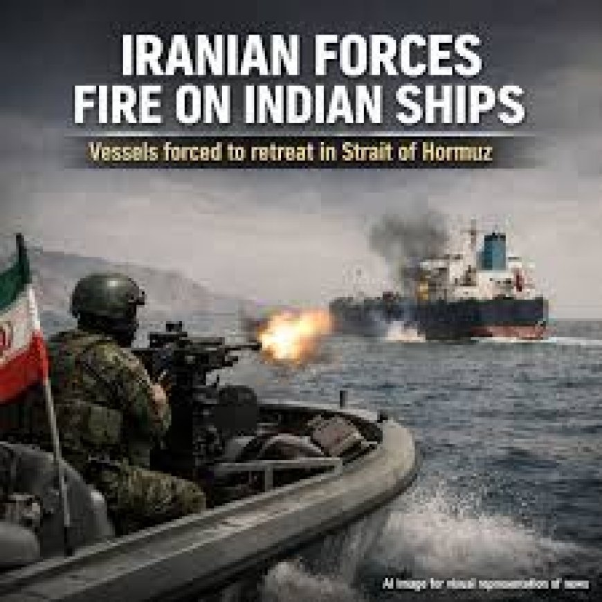 Iranian forces open fire in Strait of Hormuz,  Indian vessels turn back