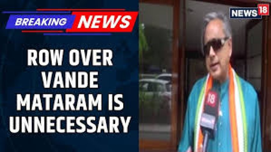 BJP livid over Tharoor’s Vande Mataram remark, says song not ‘optional’