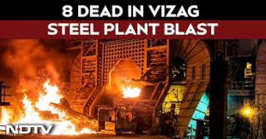 'Severe' blast kills 8 workers at Vizag Steel Plant in Andhra Pradesh